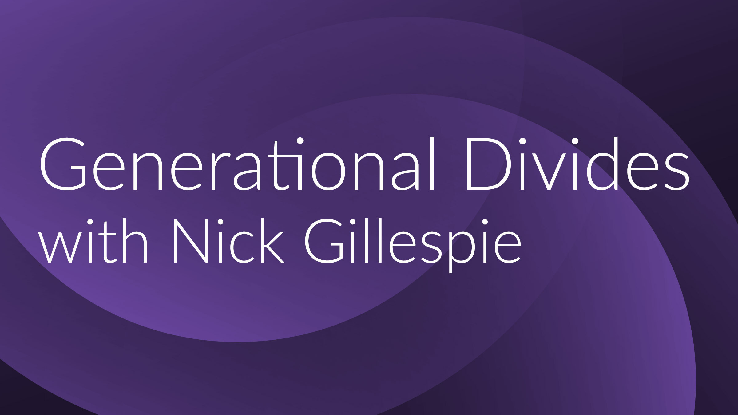 Generational Divides with Nick Gillespie: Are the Parents Alright?